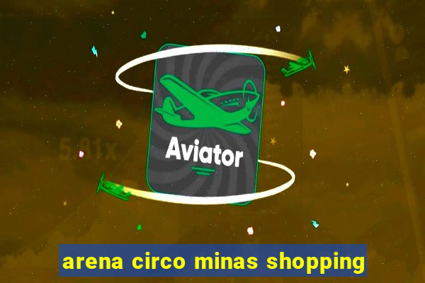 arena circo minas shopping